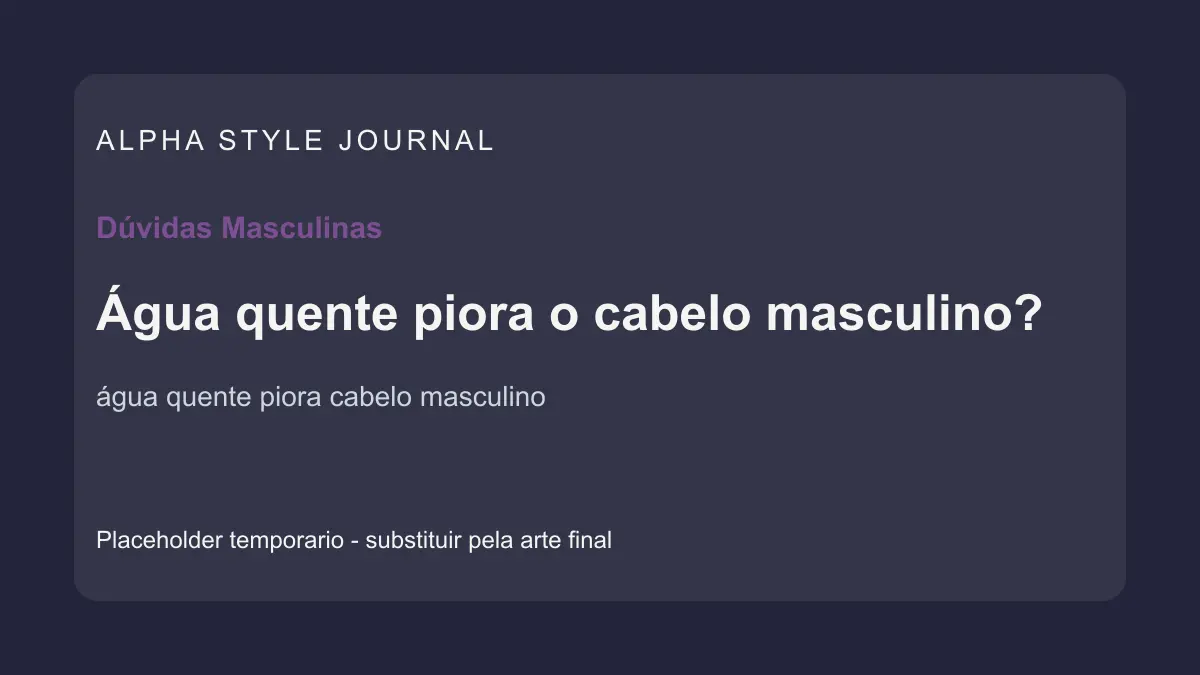 Placeholder editorial Alpha Style para Água quente piora o cabelo masculino?