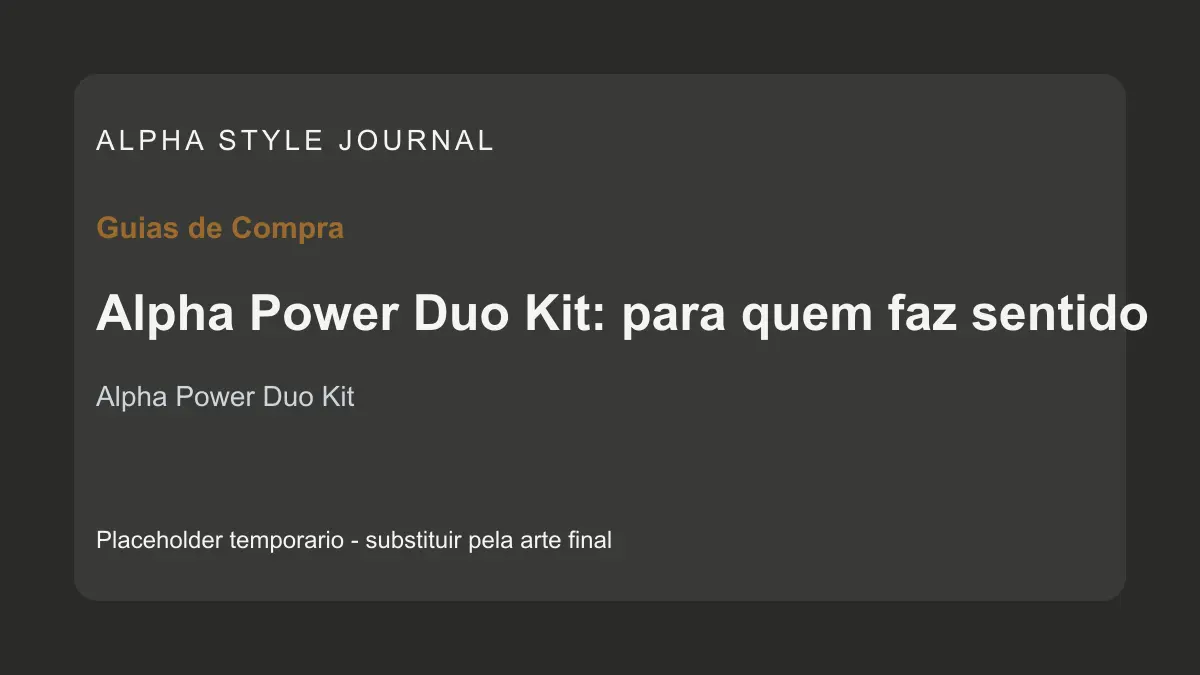 Placeholder editorial Alpha Style para Alpha Power Duo Kit: para quem faz sentido