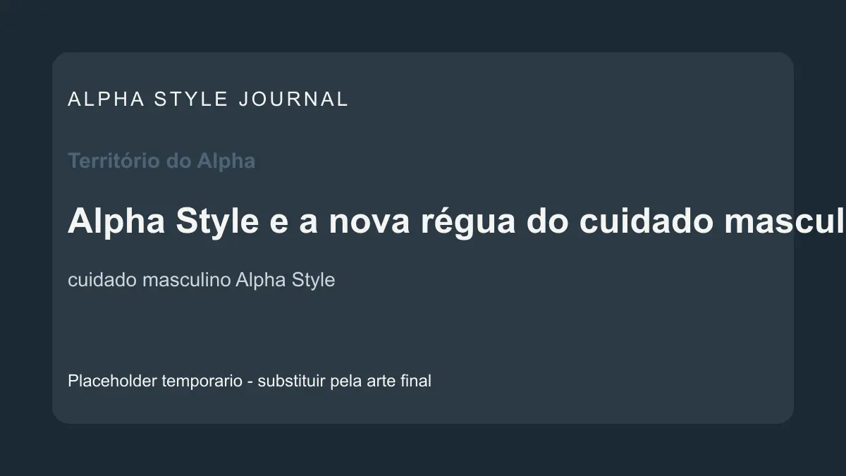 Placeholder editorial Alpha Style para Alpha Style e a nova régua do cuidado masculino