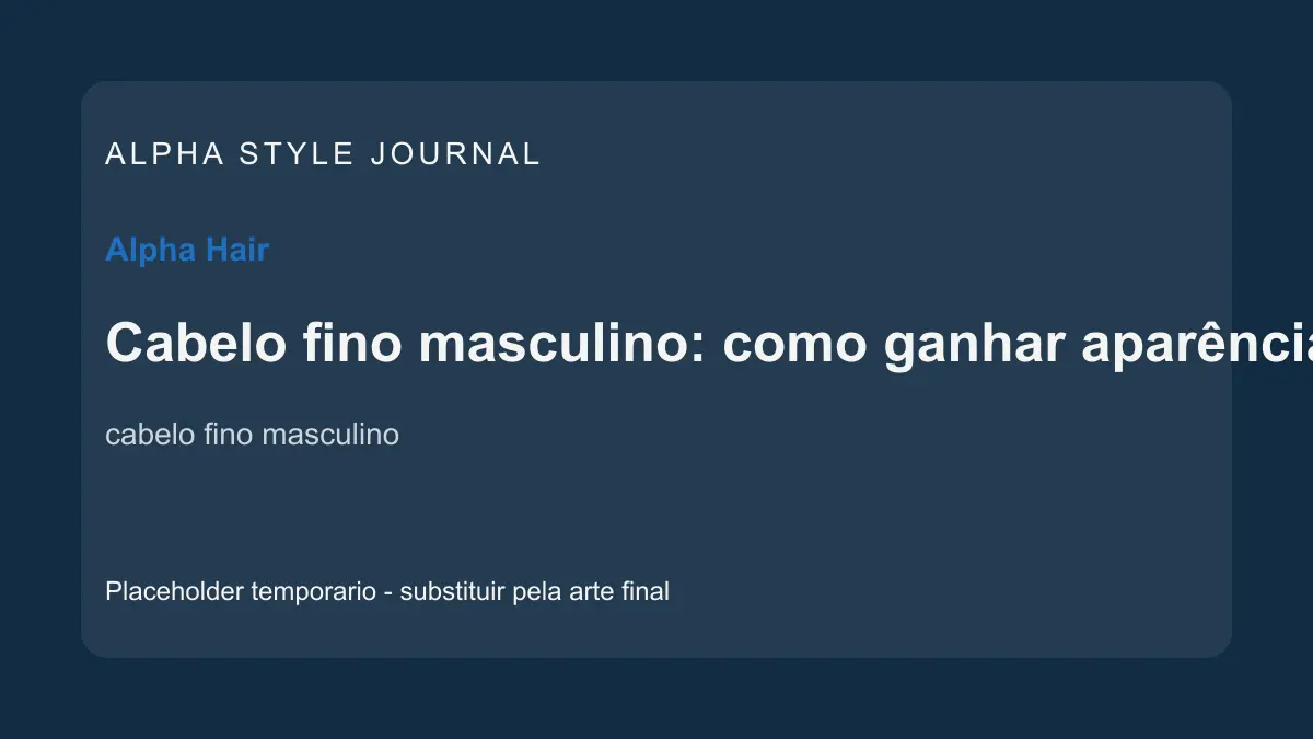 Placeholder editorial Alpha Style para Cabelo fino masculino: como ganhar aparência de força e controle