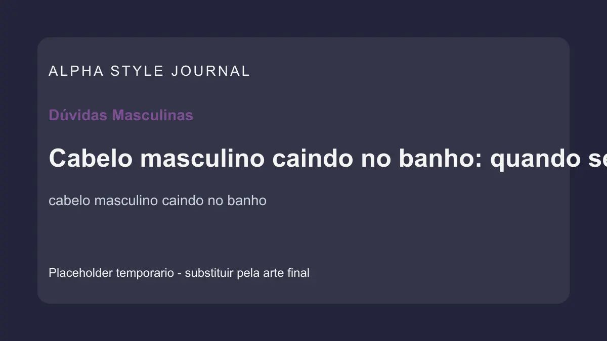 Placeholder editorial Alpha Style para Cabelo masculino caindo no banho: quando se preocupar