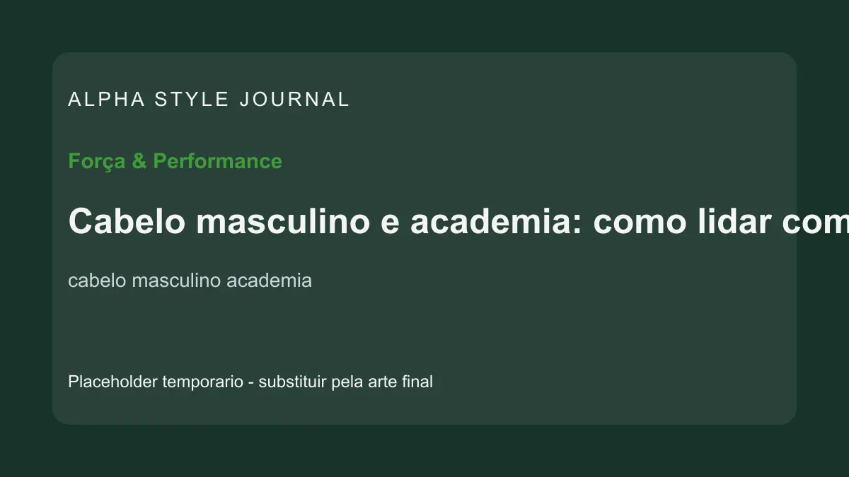 Placeholder editorial Alpha Style para Cabelo masculino e academia: como lidar com suor, banho e frequência
