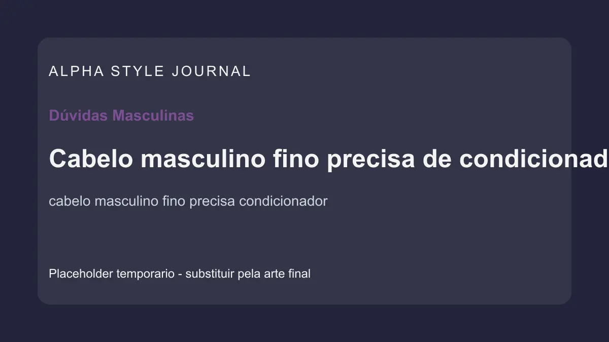 Placeholder editorial Alpha Style para Cabelo masculino fino precisa de condicionador?