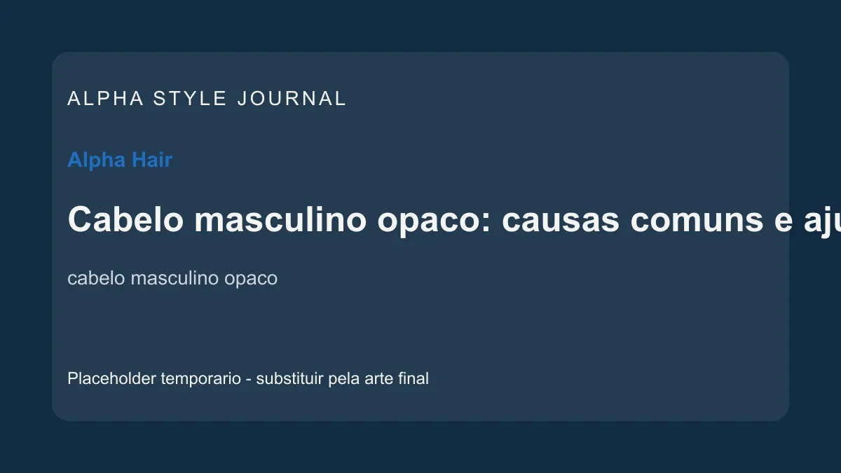 Placeholder editorial Alpha Style para Cabelo masculino opaco: causas comuns e ajustes práticos