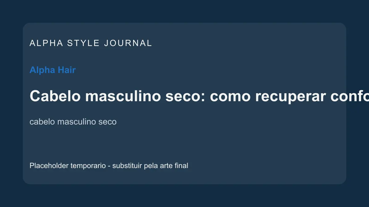 Placeholder editorial Alpha Style para Cabelo masculino seco: como recuperar conforto e acabamento