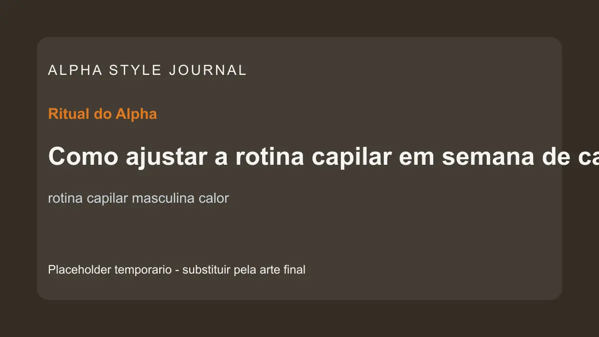 Placeholder editorial Alpha Style para Como ajustar a rotina capilar em semana de calor