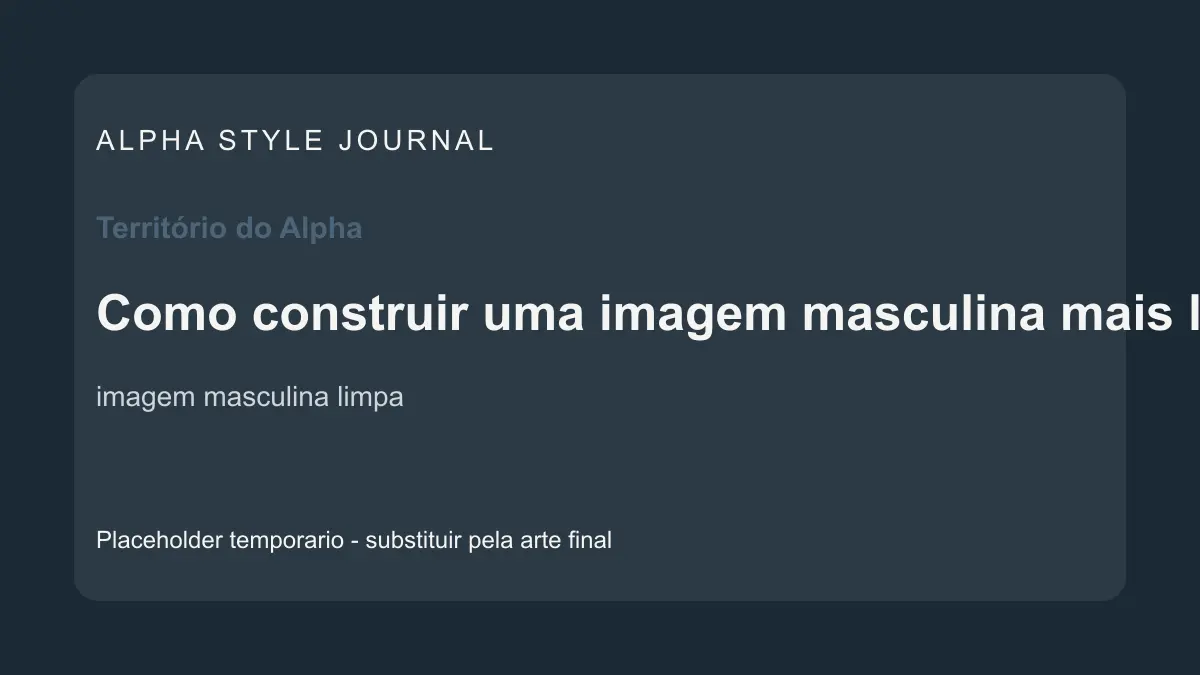 Placeholder editorial Alpha Style para Como construir uma imagem masculina mais limpa