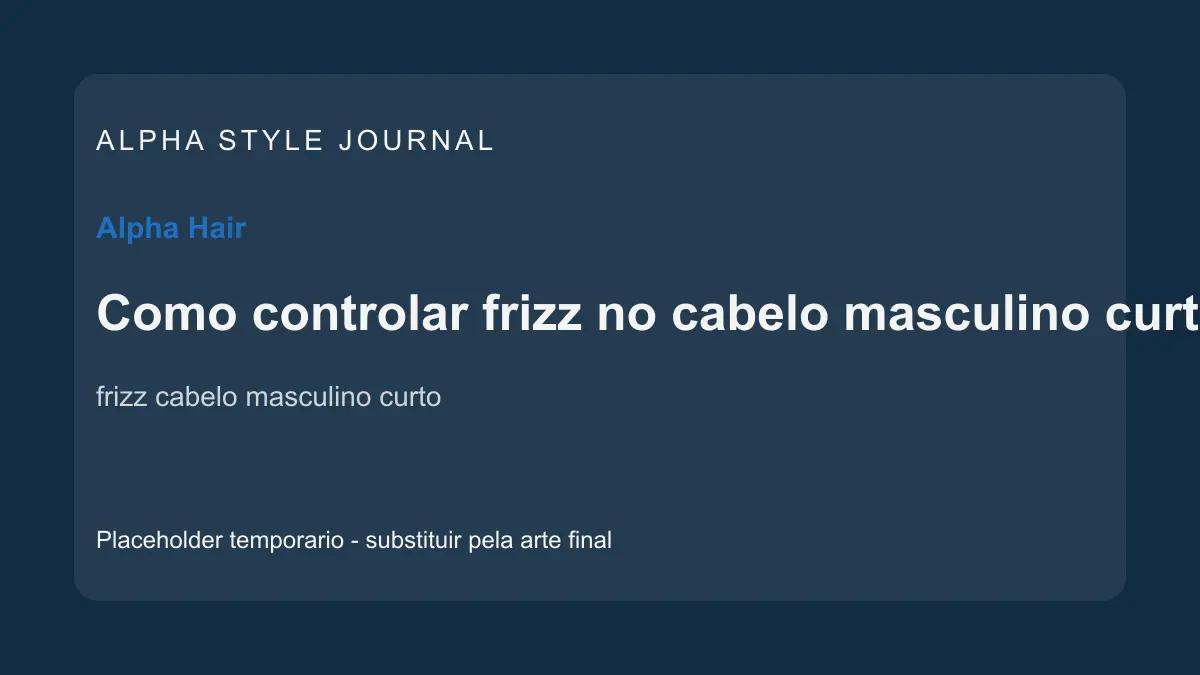 Placeholder editorial Alpha Style para Como controlar frizz no cabelo masculino curto