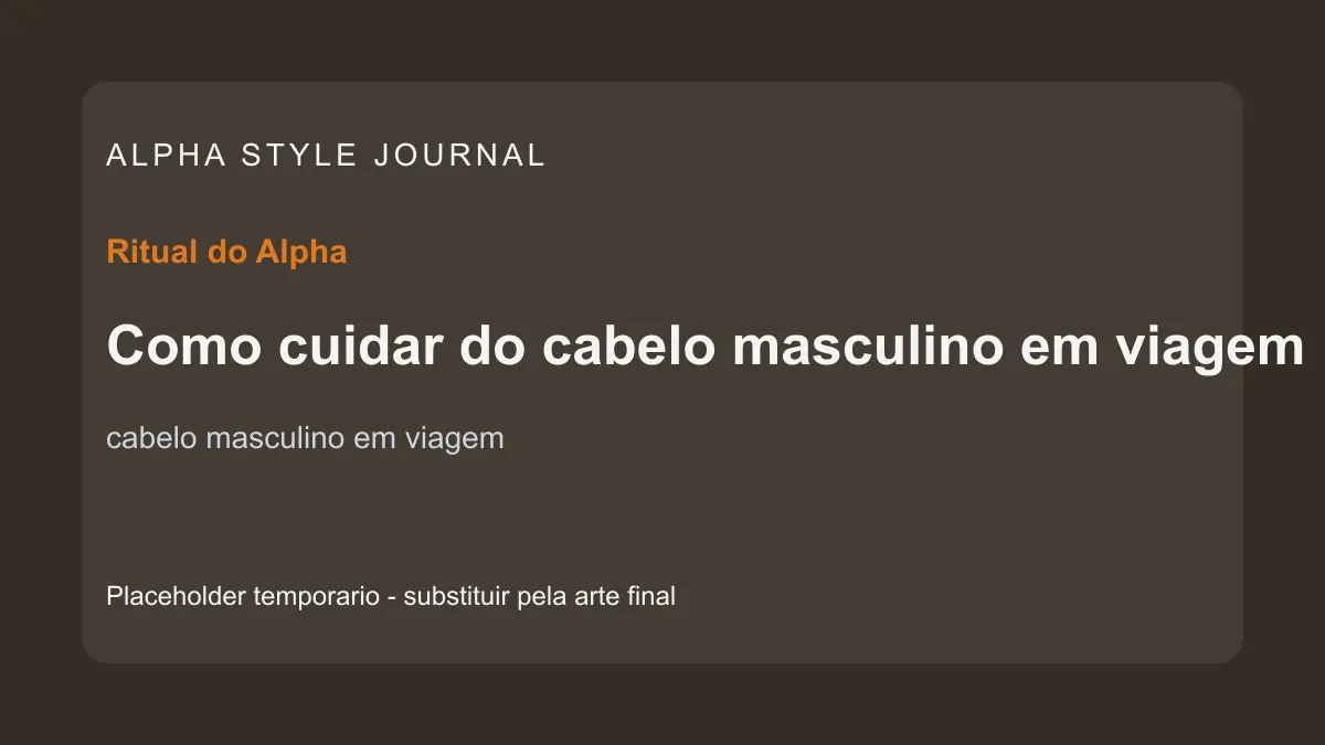 Placeholder editorial Alpha Style para Como cuidar do cabelo masculino em viagem