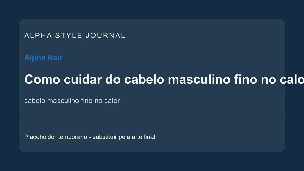 Placeholder editorial Alpha Style para Como cuidar do cabelo masculino fino no calor