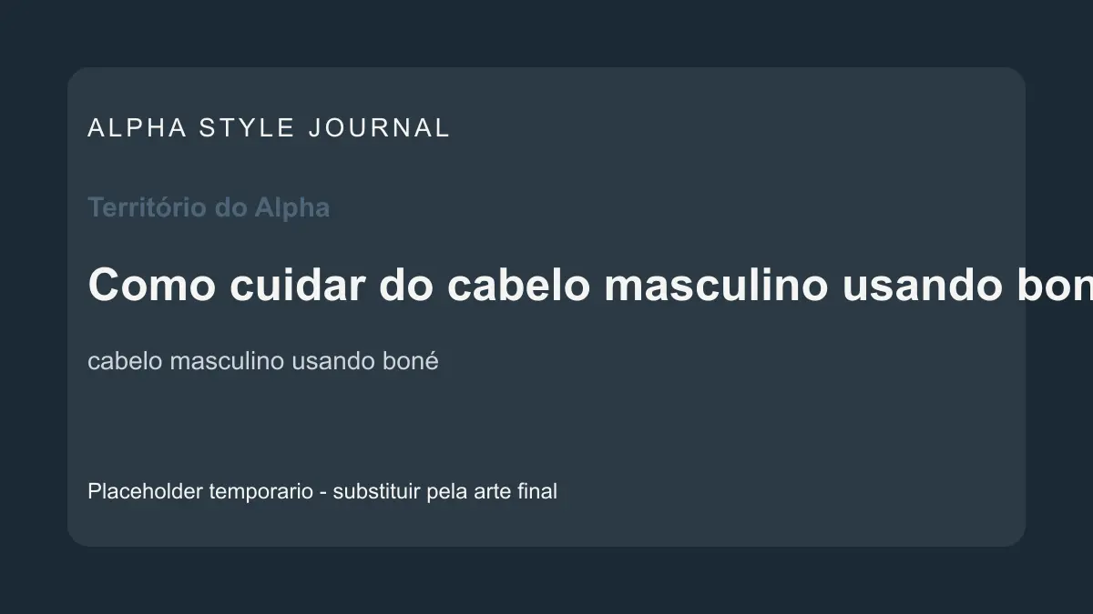 Placeholder editorial Alpha Style para Como cuidar do cabelo masculino usando boné