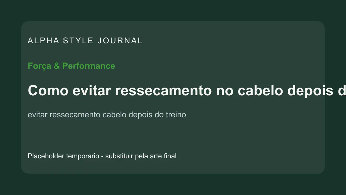 Placeholder editorial Alpha Style para Como evitar ressecamento no cabelo depois do treino