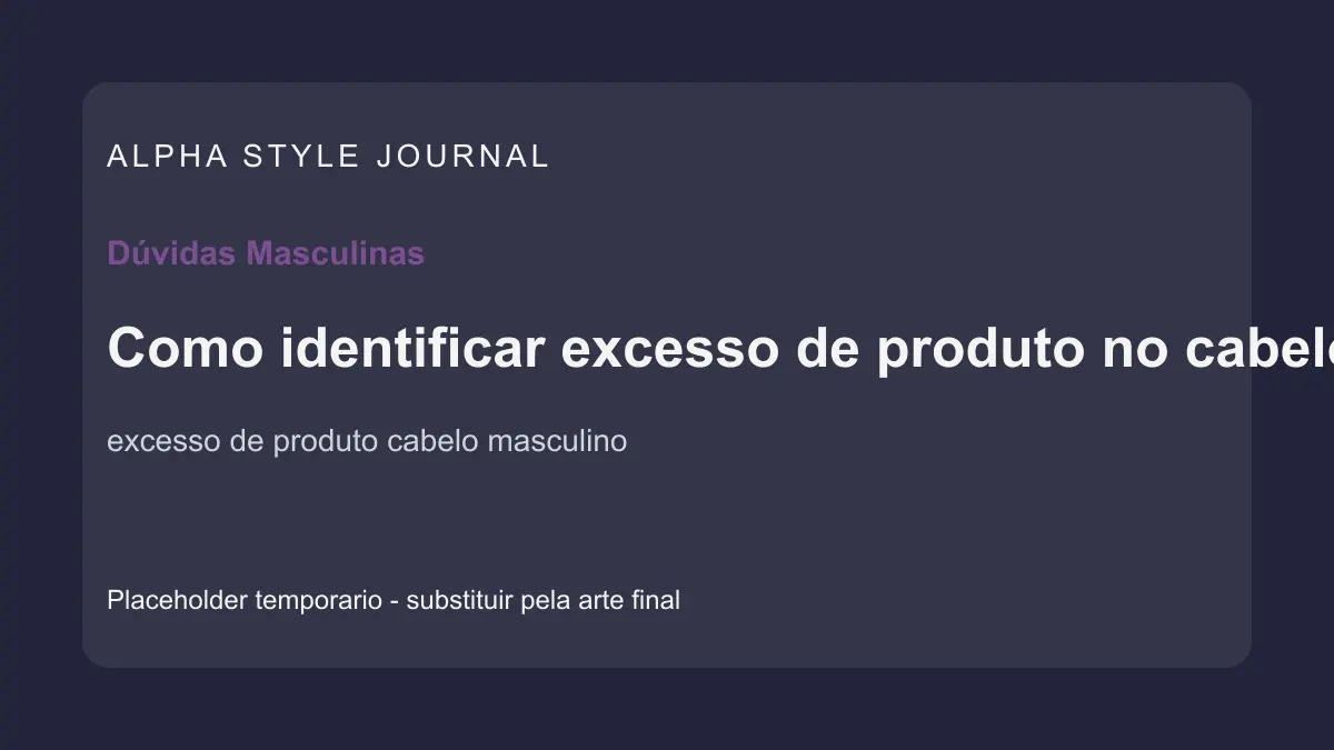 Placeholder editorial Alpha Style para Como identificar excesso de produto no cabelo masculino