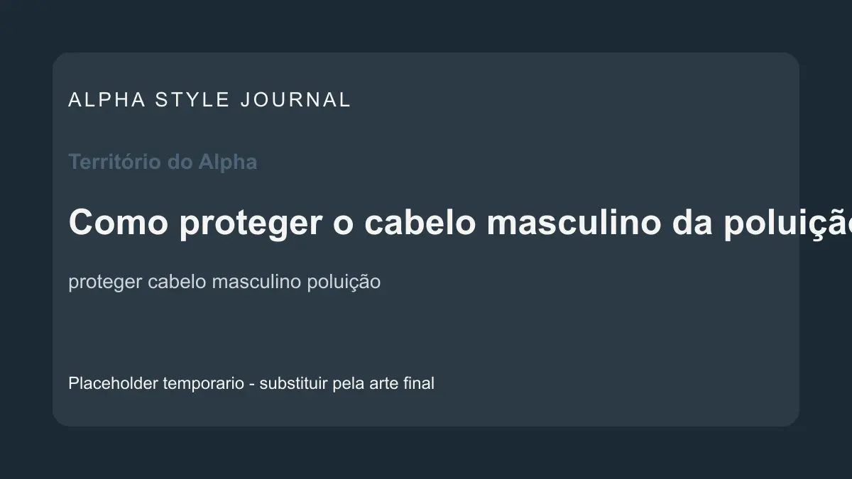 Placeholder editorial Alpha Style para Como proteger o cabelo masculino da poluição