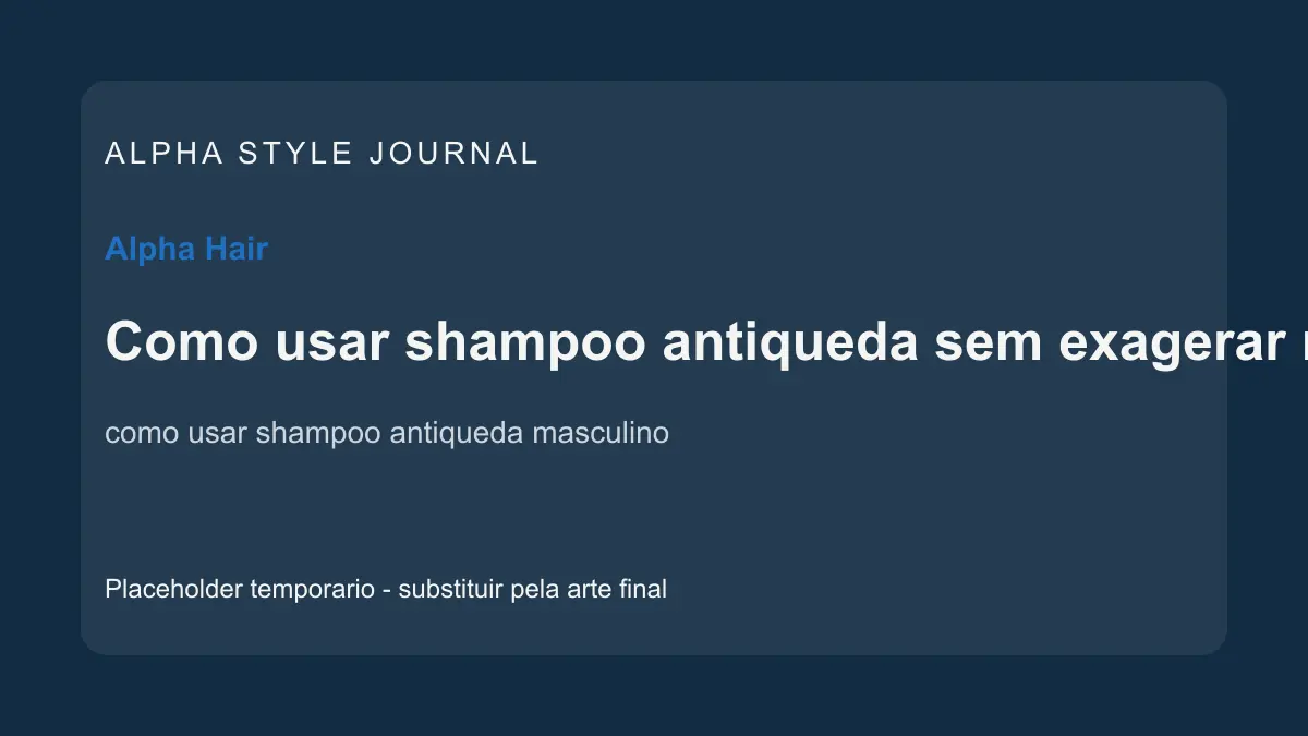 Placeholder editorial Alpha Style para Como usar shampoo antiqueda sem exagerar na rotina