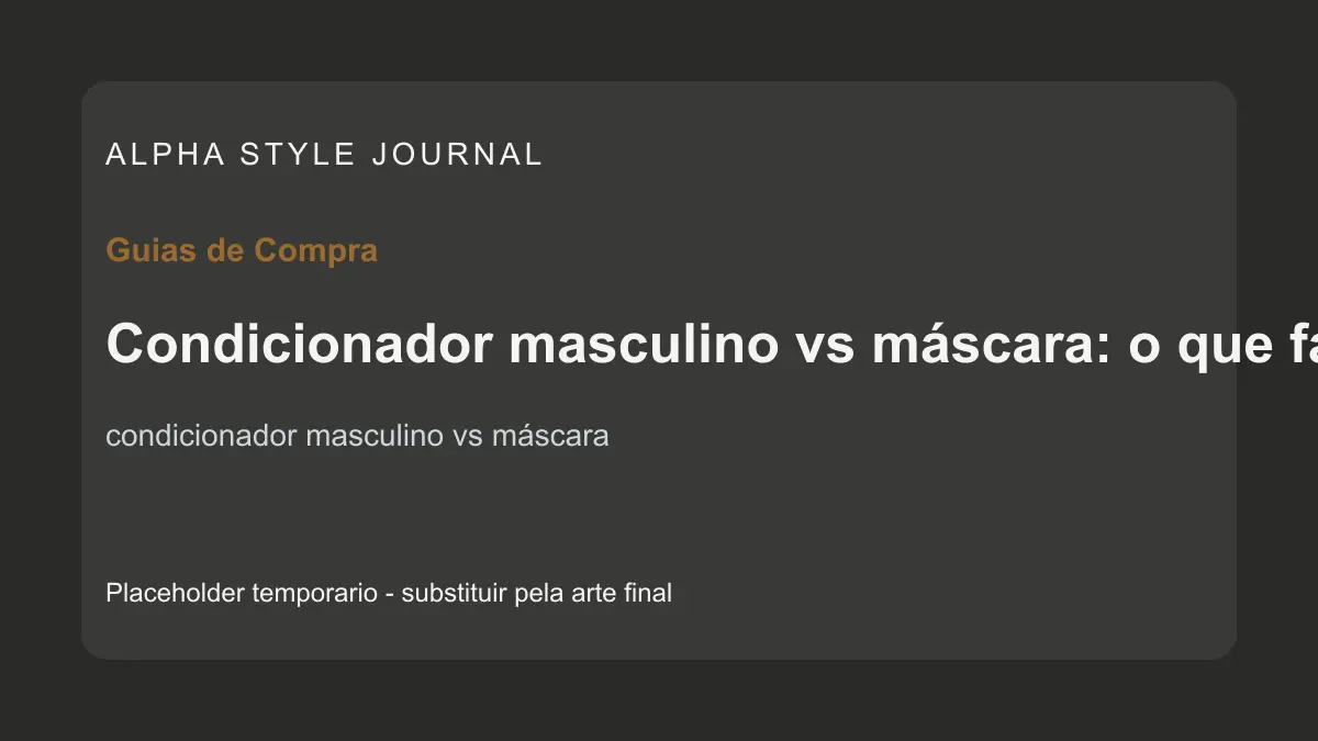 Placeholder editorial Alpha Style para Condicionador masculino vs máscara: o que faz sentido
