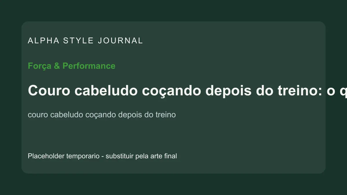 Placeholder editorial Alpha Style para Couro cabeludo coçando depois do treino: o que observar
