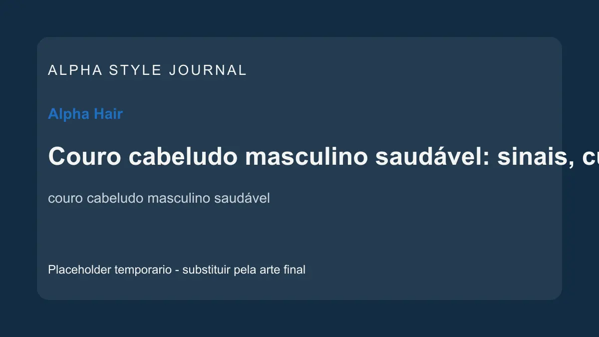 Placeholder editorial Alpha Style para Couro cabeludo masculino saudável: sinais, cuidados e rotina