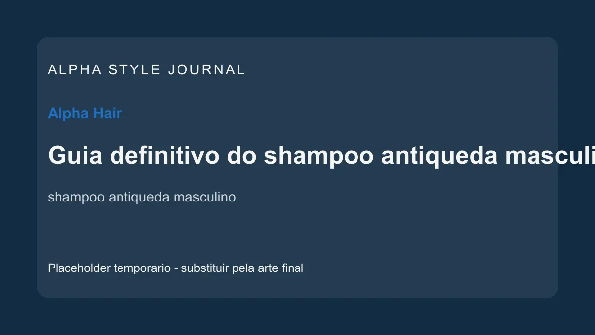 Placeholder editorial Alpha Style para Guia definitivo do shampoo antiqueda masculino