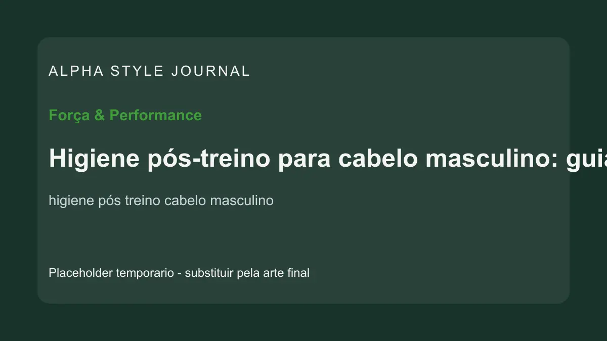 Placeholder editorial Alpha Style para Higiene pós-treino para cabelo masculino: guia de limpeza e recuperação