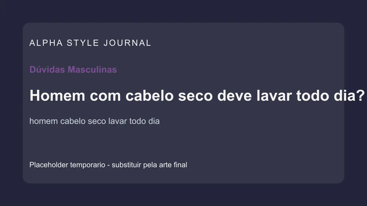 Placeholder editorial Alpha Style para Homem com cabelo seco deve lavar todo dia?