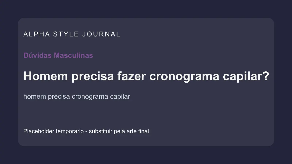 Placeholder editorial Alpha Style para Homem precisa fazer cronograma capilar?