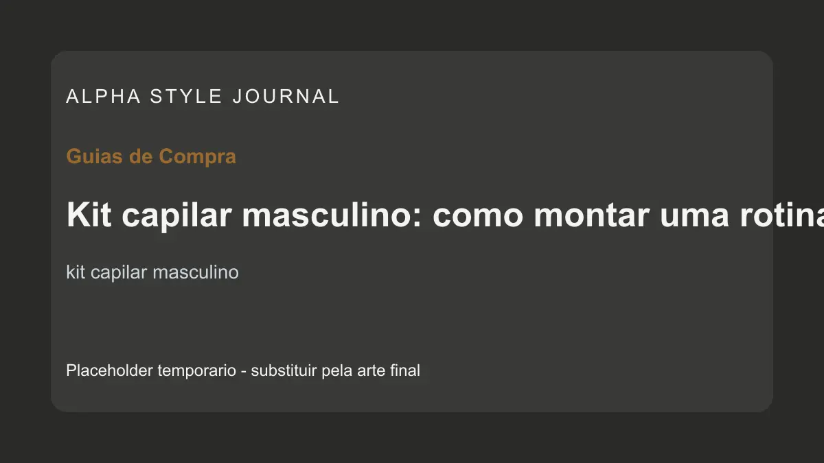 Placeholder editorial Alpha Style para Kit capilar masculino: como montar uma rotina com shampoo e condicionador