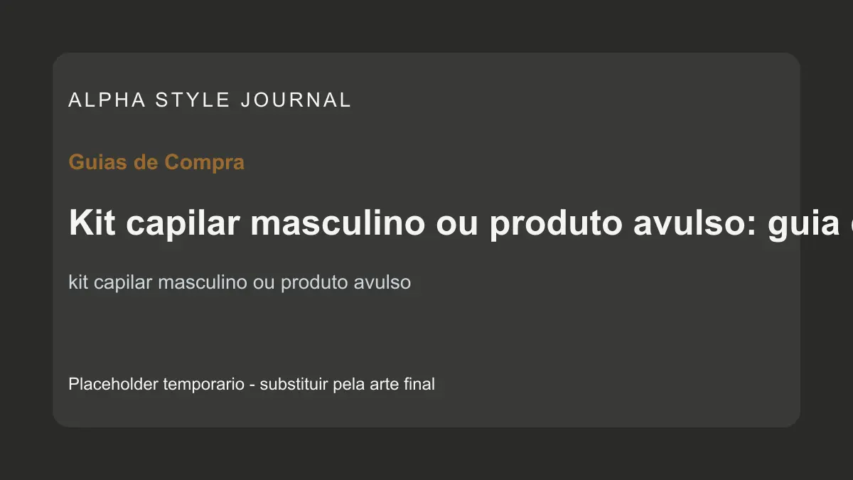 Placeholder editorial Alpha Style para Kit capilar masculino ou produto avulso: guia de compra