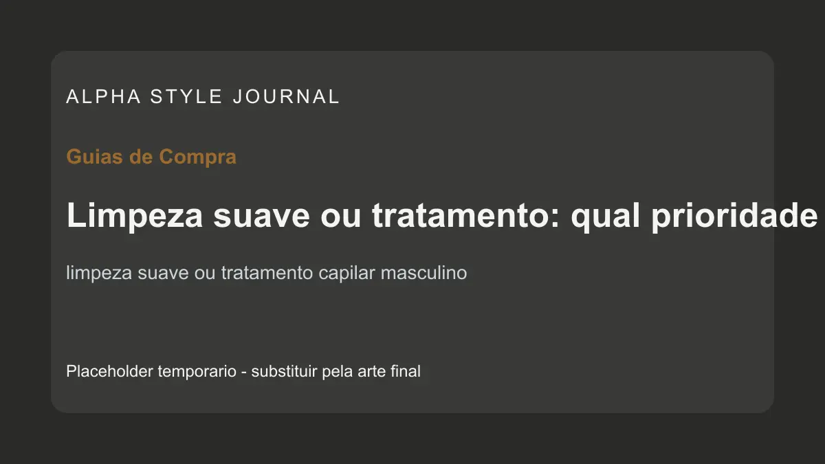 Placeholder editorial Alpha Style para Limpeza suave ou tratamento: qual prioridade no primeiro kit