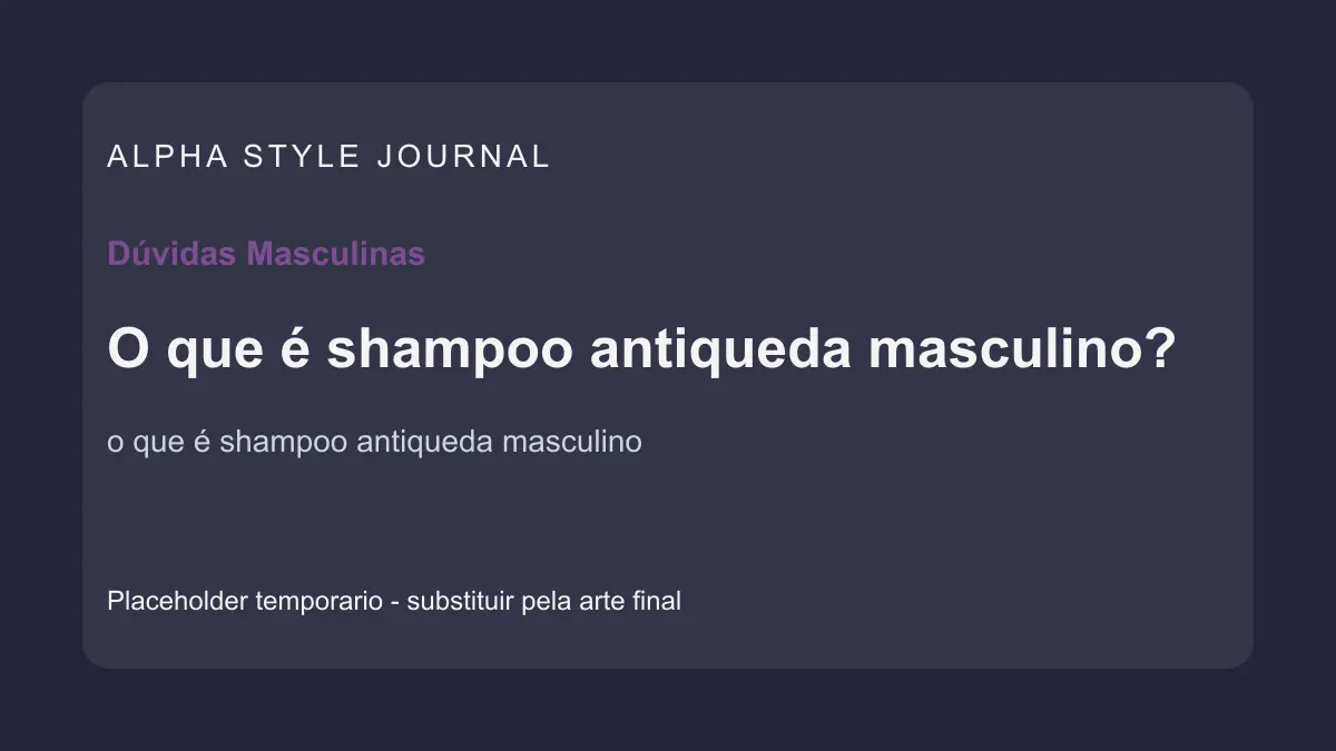 Placeholder editorial Alpha Style para O que é shampoo antiqueda masculino?