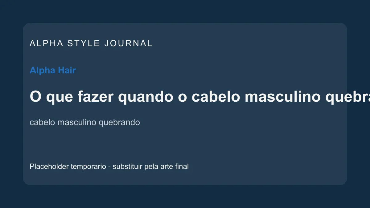 Placeholder editorial Alpha Style para O que fazer quando o cabelo masculino quebra com facilidade
