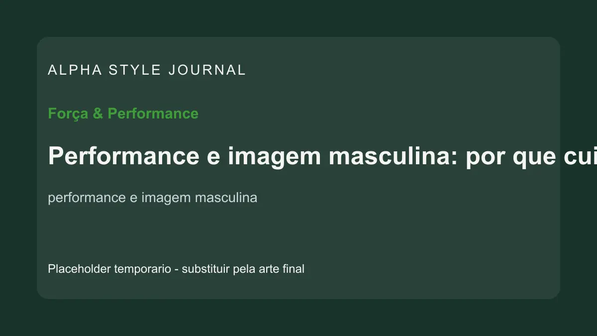 Placeholder editorial Alpha Style para Performance e imagem masculina: por que cuidado também é disciplina