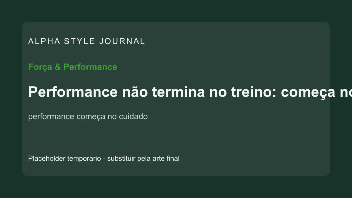 Placeholder editorial Alpha Style para Performance não termina no treino: começa no cuidado