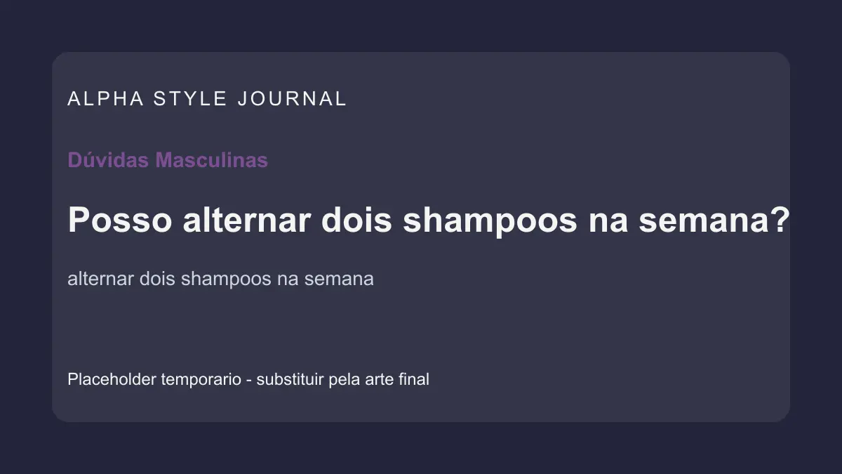 Placeholder editorial Alpha Style para Posso alternar dois shampoos na semana?
