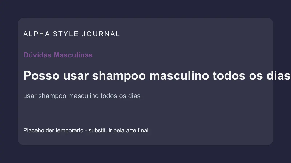 Placeholder editorial Alpha Style para Posso usar shampoo masculino todos os dias?