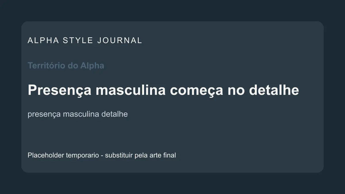 Placeholder editorial Alpha Style para Presença masculina começa no detalhe