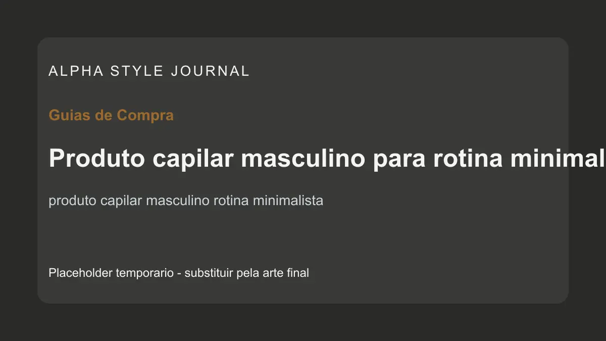 Placeholder editorial Alpha Style para Produto capilar masculino para rotina minimalista