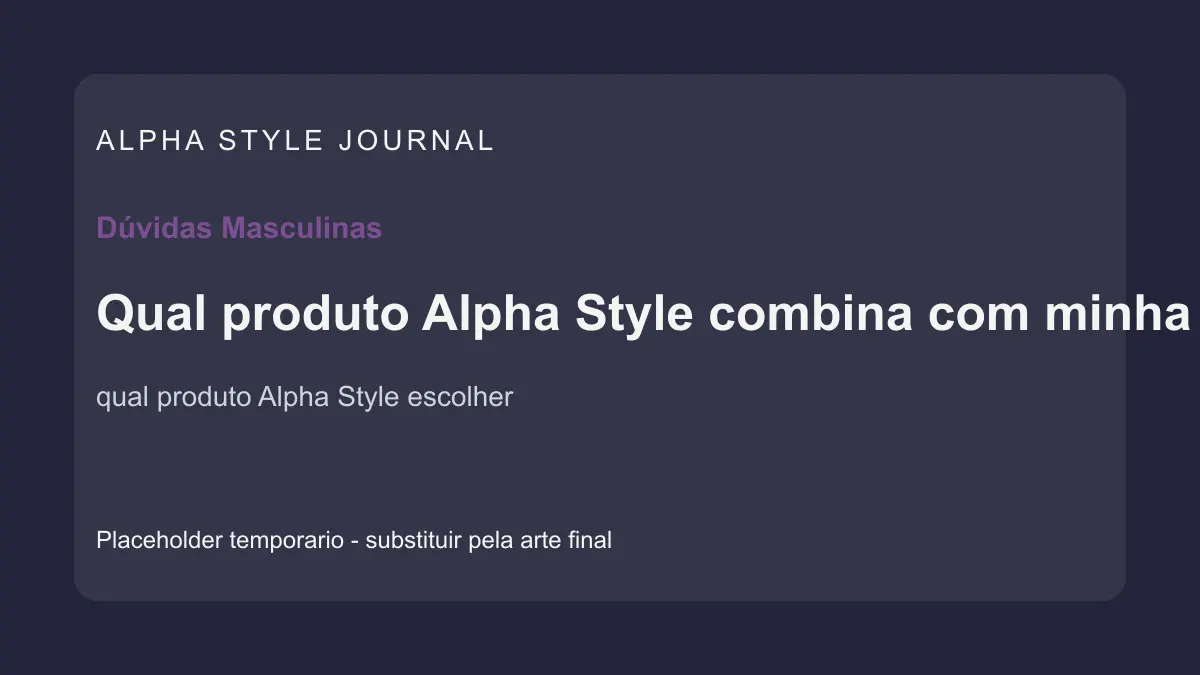 Placeholder editorial Alpha Style para Qual produto Alpha Style combina com minha rotina?