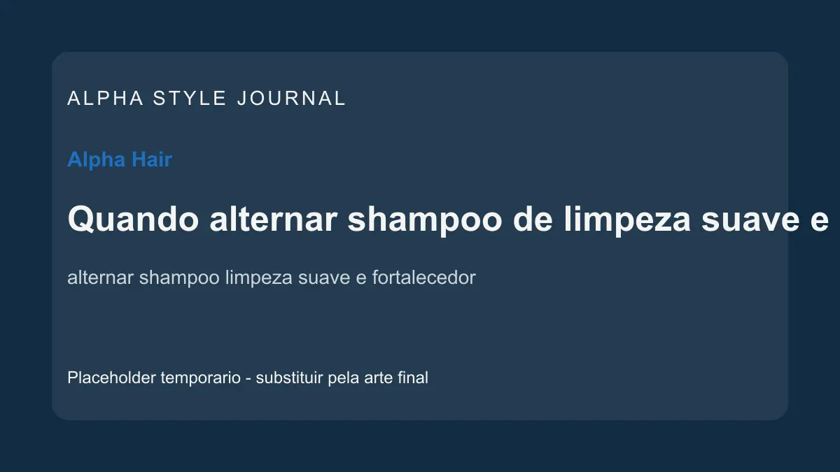 Placeholder editorial Alpha Style para Quando alternar shampoo de limpeza suave e shampoo fortalecedor