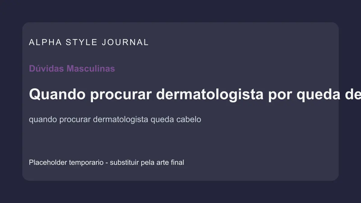 Placeholder editorial Alpha Style para Quando procurar dermatologista por queda de cabelo?