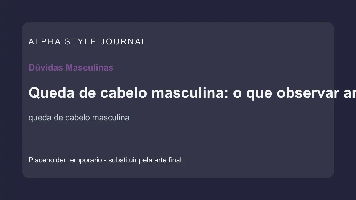 Placeholder editorial Alpha Style para Queda de cabelo masculina: o que observar antes de escolher produtos