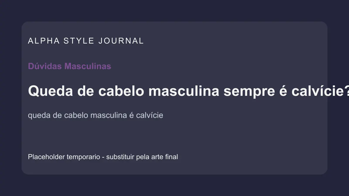 Placeholder editorial Alpha Style para Queda de cabelo masculina sempre é calvície?