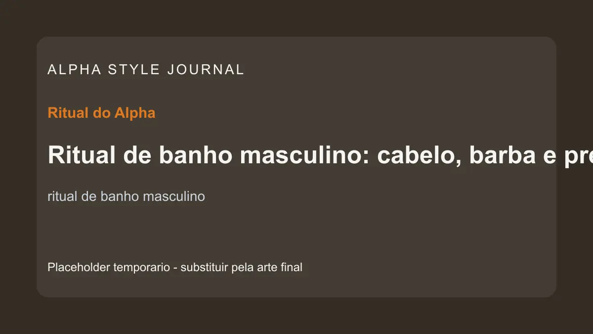Placeholder editorial Alpha Style para Ritual de banho masculino: cabelo, barba e presença em poucos minutos