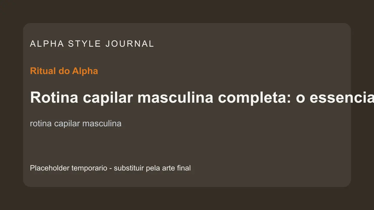 Placeholder editorial Alpha Style para Rotina capilar masculina completa: o essencial sem complicar