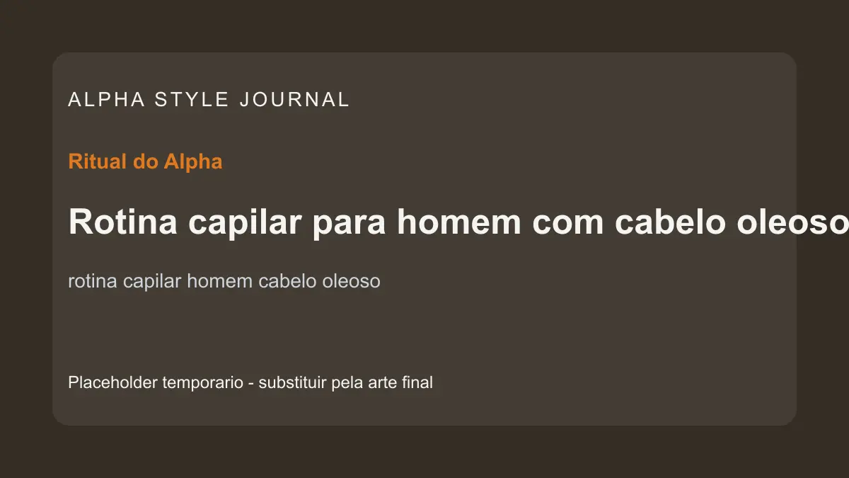 Placeholder editorial Alpha Style para Rotina capilar para homem com cabelo oleoso