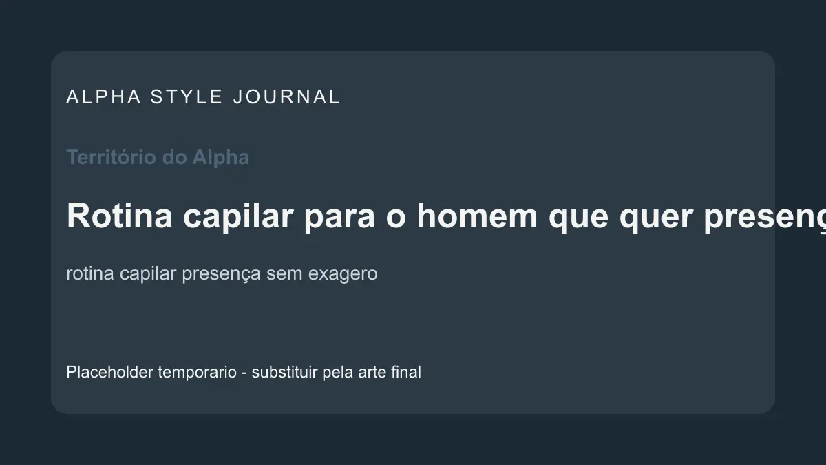 Placeholder editorial Alpha Style para Rotina capilar para o homem que quer presença sem exagero