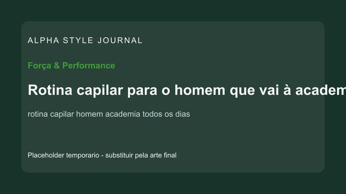Placeholder editorial Alpha Style para Rotina capilar para o homem que vai à academia todos os dias