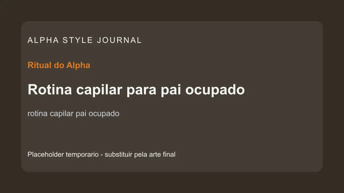 Placeholder editorial Alpha Style para Rotina capilar para pai ocupado