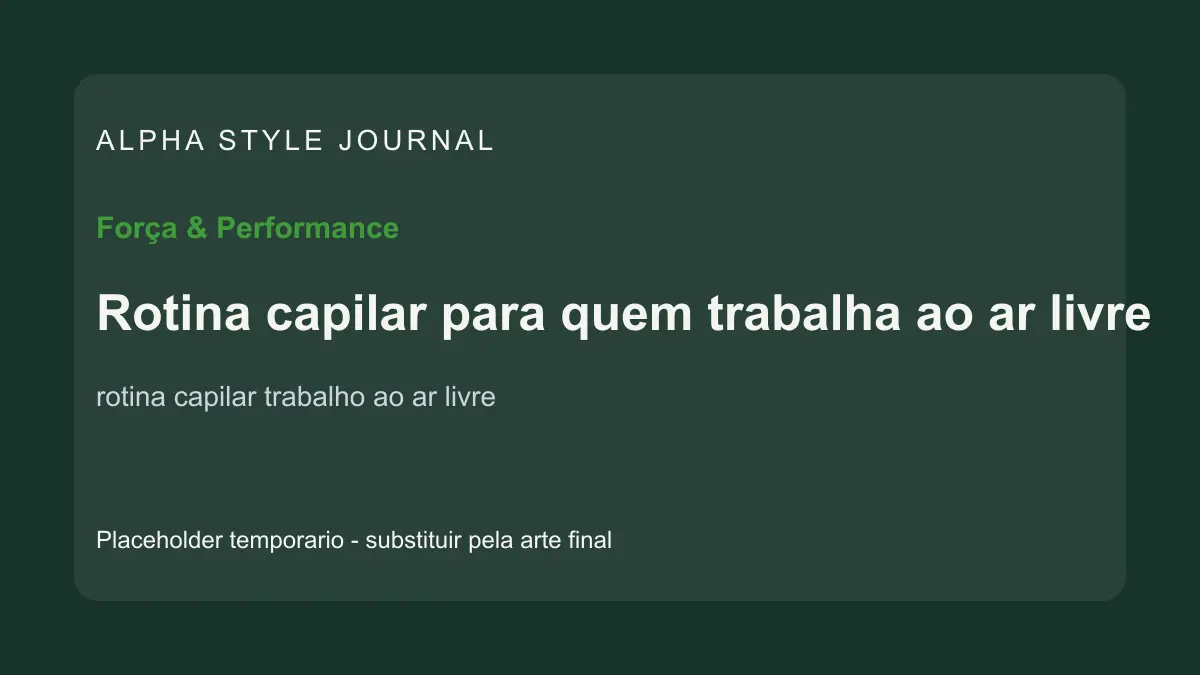 Placeholder editorial Alpha Style para Rotina capilar para quem trabalha ao ar livre