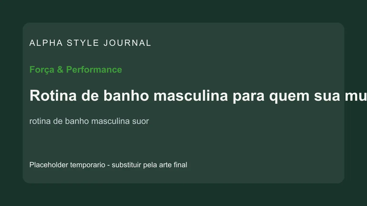 Placeholder editorial Alpha Style para Rotina de banho masculina para quem sua muito